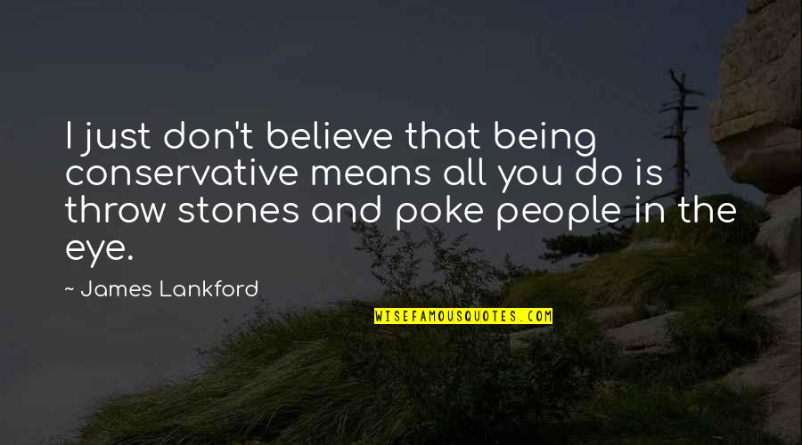 Don't Throw Stones Quotes By James Lankford: I just don't believe that being conservative means