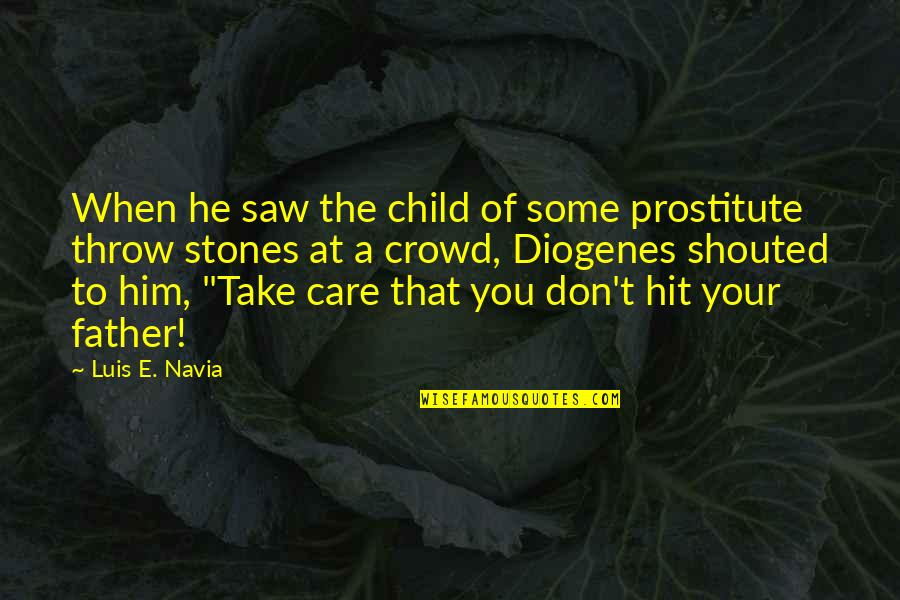 Don't Throw Stones Quotes By Luis E. Navia: When he saw the child of some prostitute