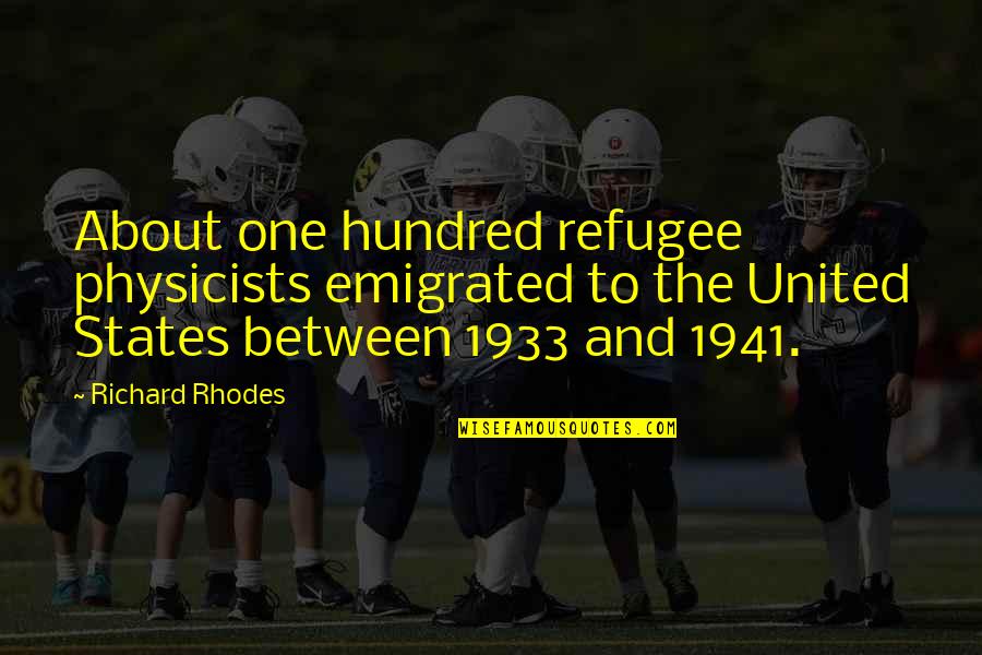 Dont Tolerate Wrong Doings Quotes By Richard Rhodes: About one hundred refugee physicists emigrated to the