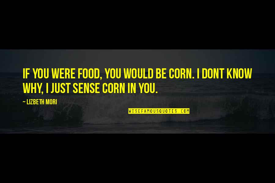 Dont Too Much Love Quotes By Lizbeth Mori: If you were food, you would be corn.