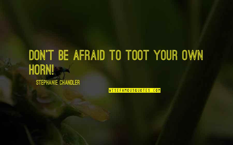 Don't Toot Your Own Horn Quotes By Stephanie Chandler: Don't be afraid to toot your own horn!
