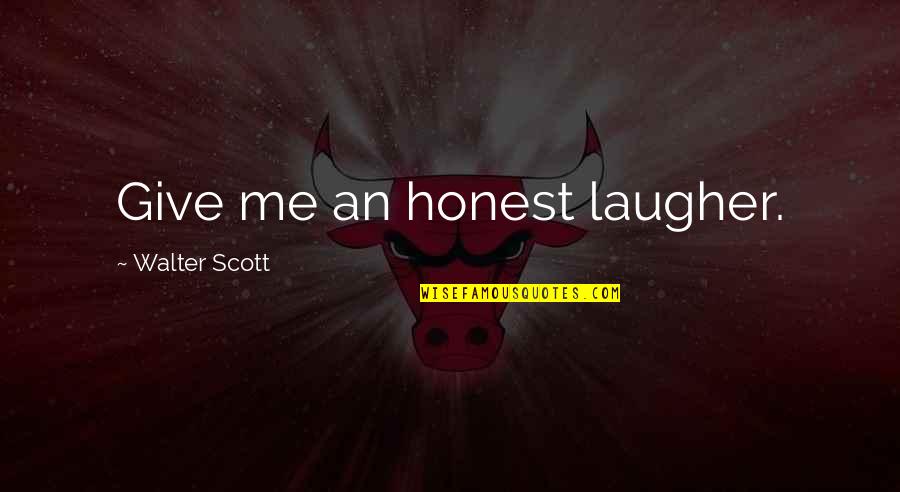 Don't Toot Your Own Horn Quotes By Walter Scott: Give me an honest laugher.