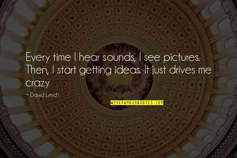 Dont Touch My Drum Set Quotes By David Lynch: Every time I hear sounds, I see pictures.