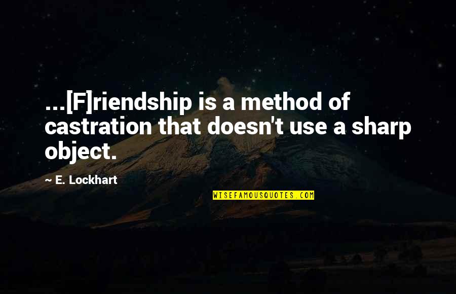 Dont Touch My Drum Set Quotes By E. Lockhart: ...[F]riendship is a method of castration that doesn't