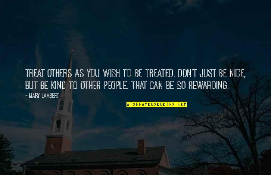 Don't Treat Others Quotes By Mary Lambert: Treat others as you wish to be treated.