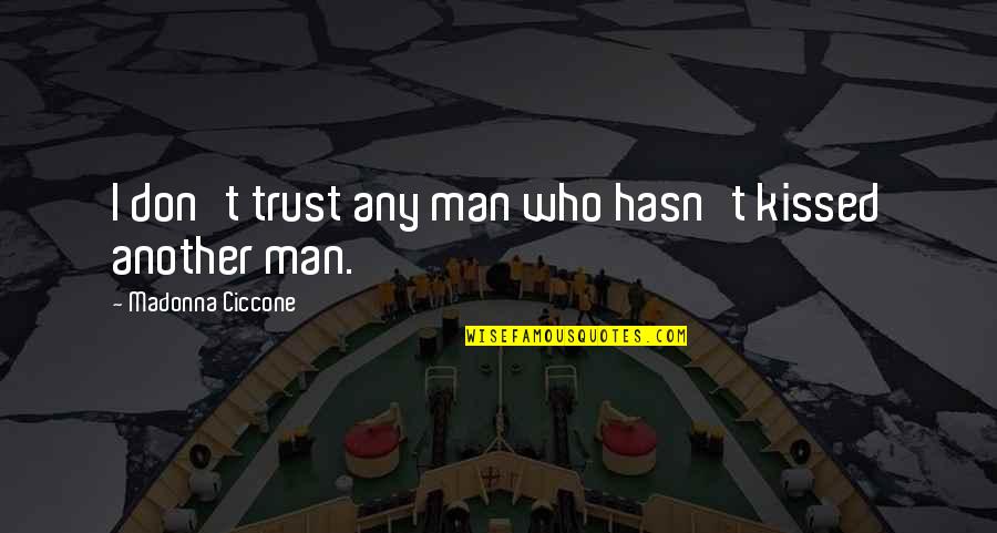 Don't Trust Any Man Quotes By Madonna Ciccone: I don't trust any man who hasn't kissed