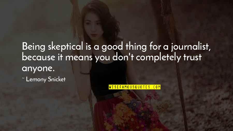 Don't Trust Anyone Because Quotes By Lemony Snicket: Being skeptical is a good thing for a