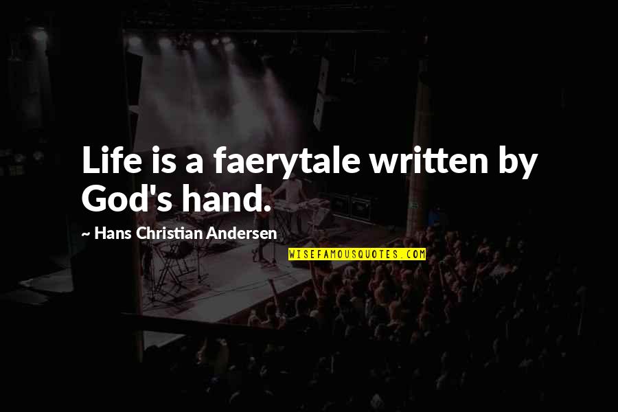 Dont Trust Anyone But God Quotes By Hans Christian Andersen: Life is a faerytale written by God's hand.