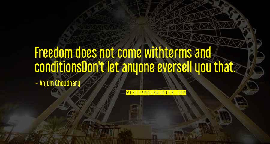 Don't Trust Anyone Too Much Quotes By Anjum Choudhary: Freedom does not come withterms and conditionsDon't let