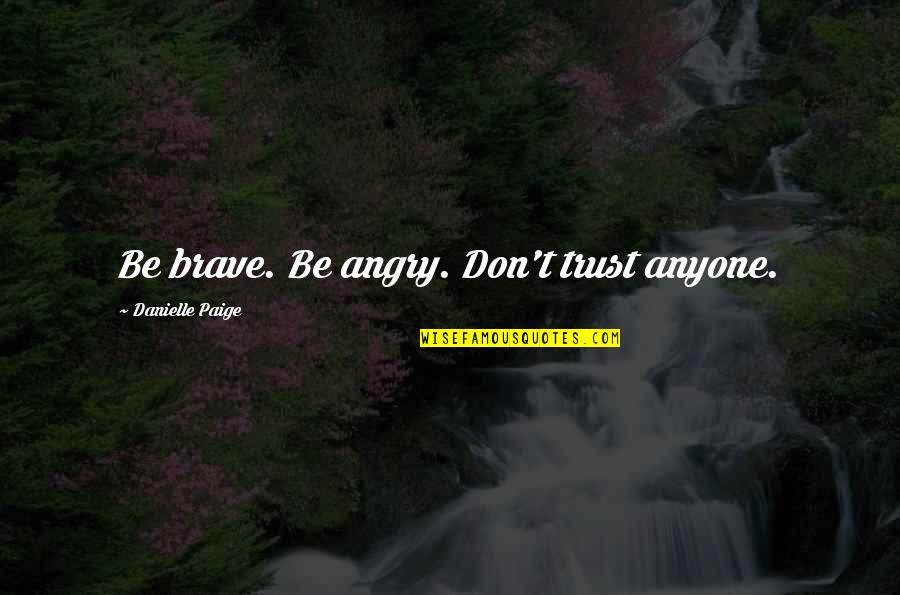 Don't Trust Anyone Too Much Quotes By Danielle Paige: Be brave. Be angry. Don't trust anyone.