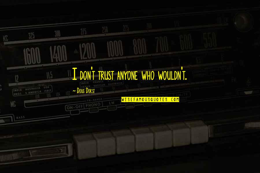 Don't Trust Anyone Too Much Quotes By Doug Dorst: I don't trust anyone who wouldn't.