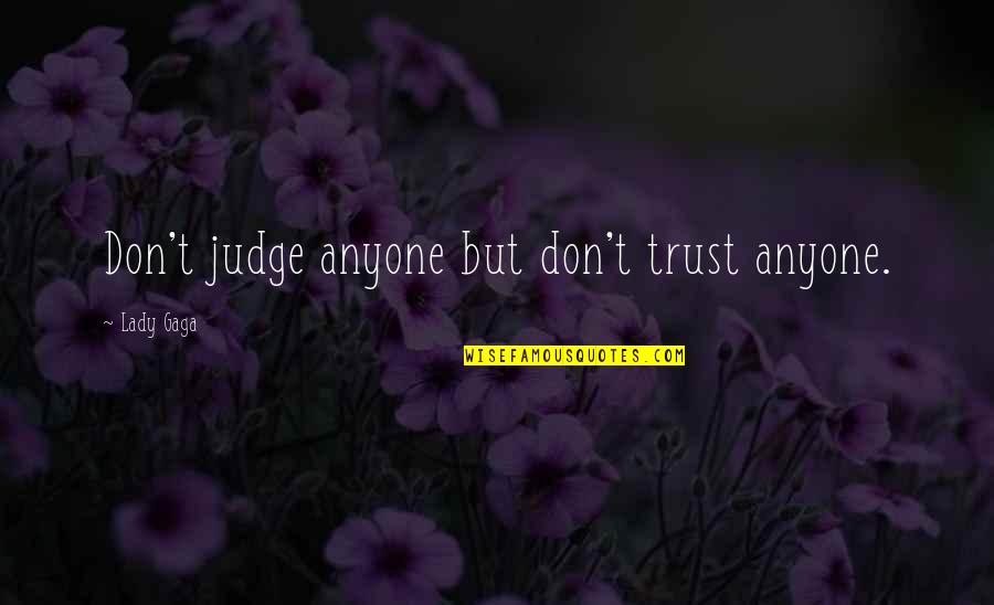 Don't Trust Anyone Too Much Quotes By Lady Gaga: Don't judge anyone but don't trust anyone.