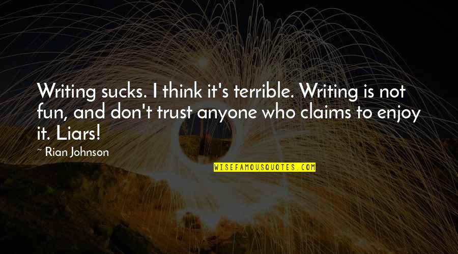 Don't Trust Anyone Too Much Quotes By Rian Johnson: Writing sucks. I think it's terrible. Writing is