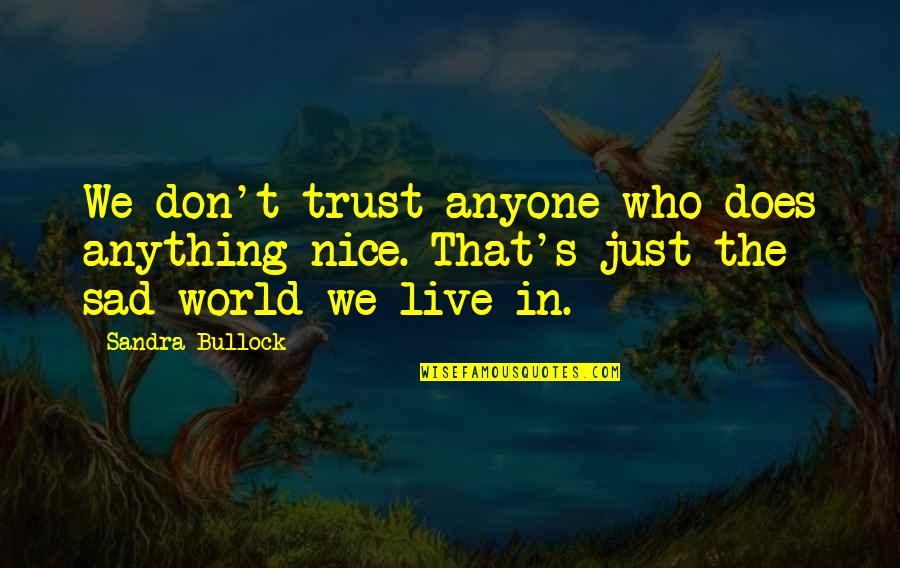 Don't Trust Anyone Too Much Quotes By Sandra Bullock: We don't trust anyone who does anything nice.