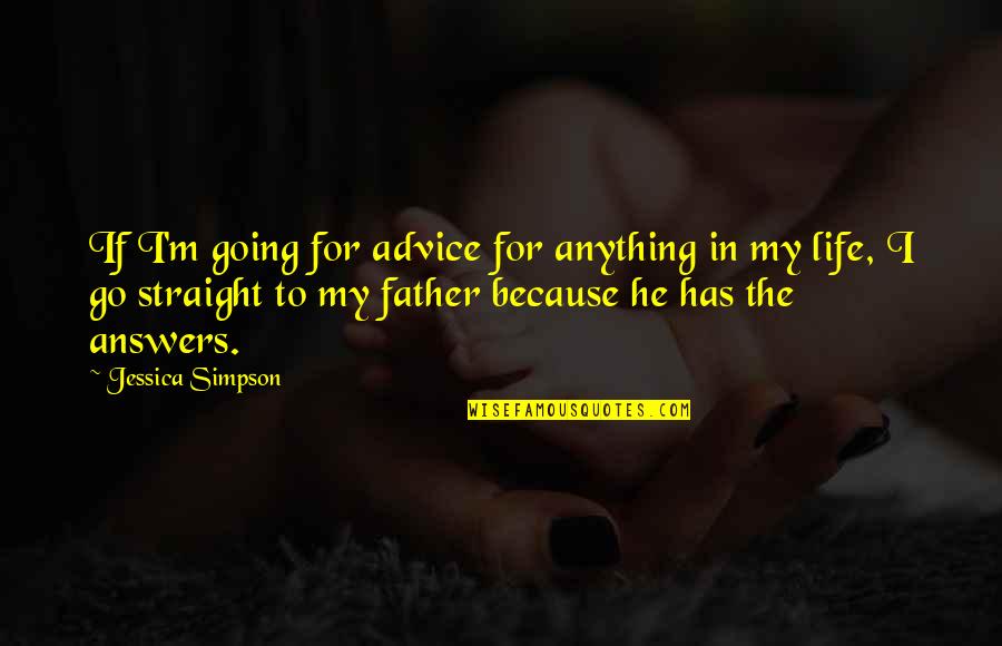 Don't Trust Blindly Quotes By Jessica Simpson: If I'm going for advice for anything in