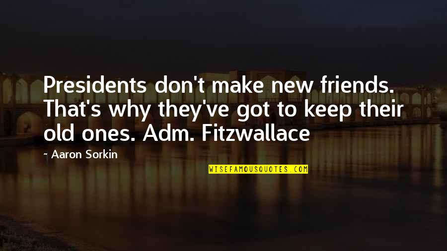 Don't Trust Friendship Quotes By Aaron Sorkin: Presidents don't make new friends. That's why they've