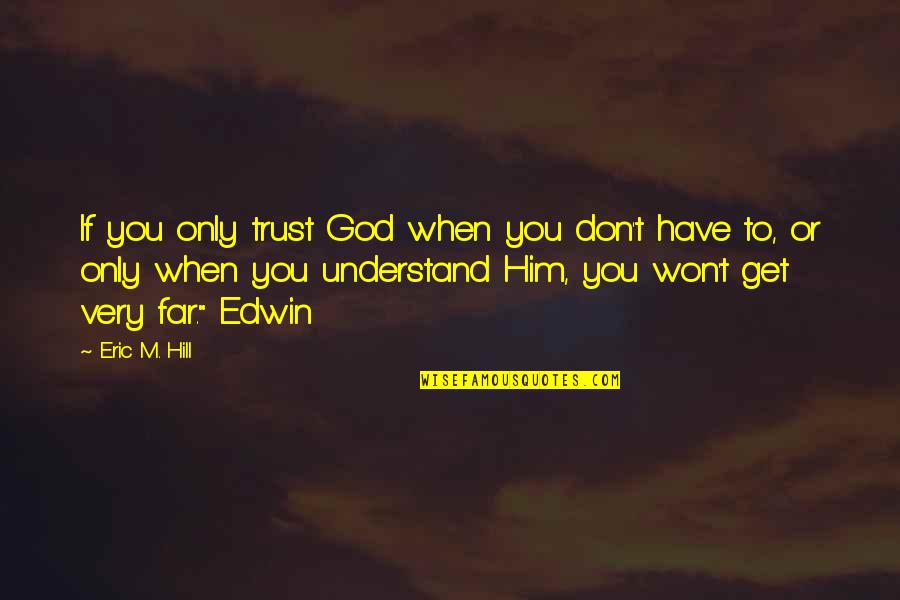 Don't Trust God Quotes By Eric M. Hill: If you only trust God when you don't Don't Trust God Quotes By Eric M. Hill: If you only trust God when you don't