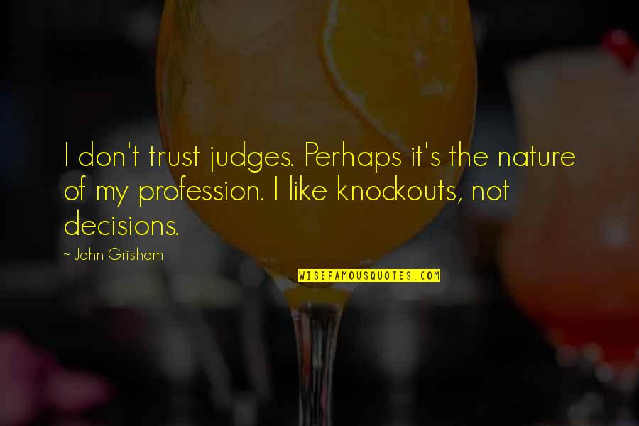 Don't Trust Many Quotes By John Grisham: I don't trust judges. Perhaps it's the nature