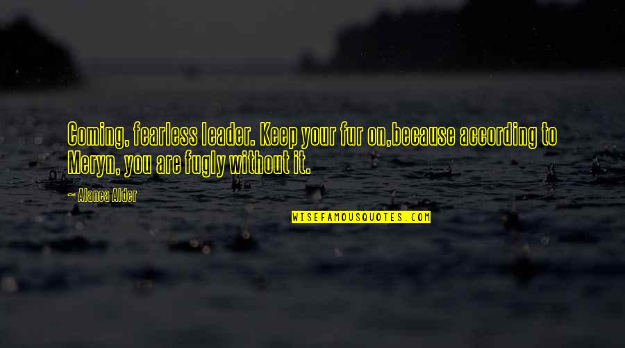 Dont Trust Some Friends Quotes By Alanea Alder: Coming, fearless leader. Keep your fur on,because according