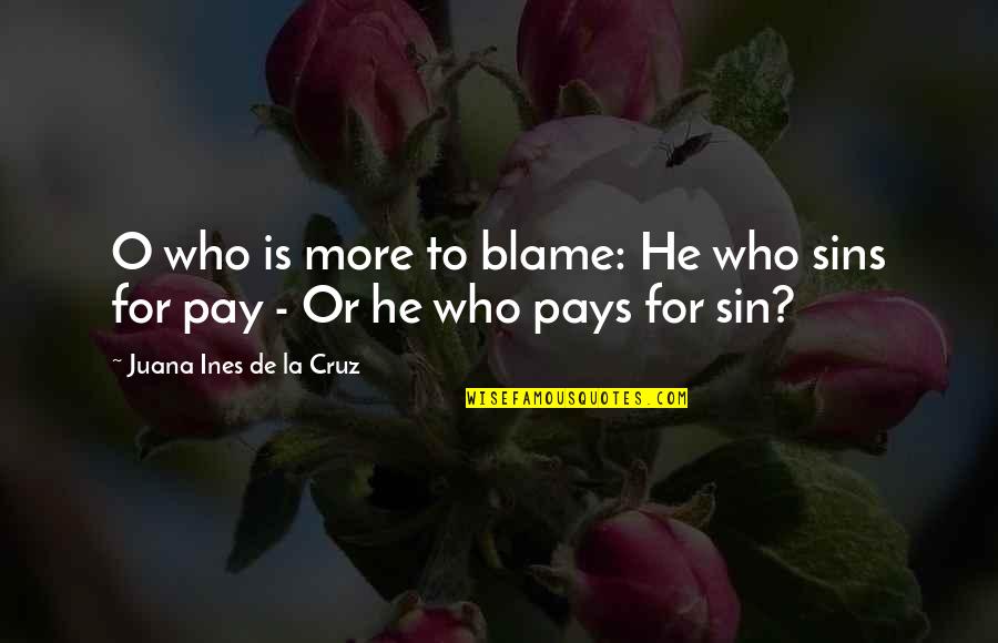 Don't Trust What You See Quotes By Juana Ines De La Cruz: O who is more to blame: He who