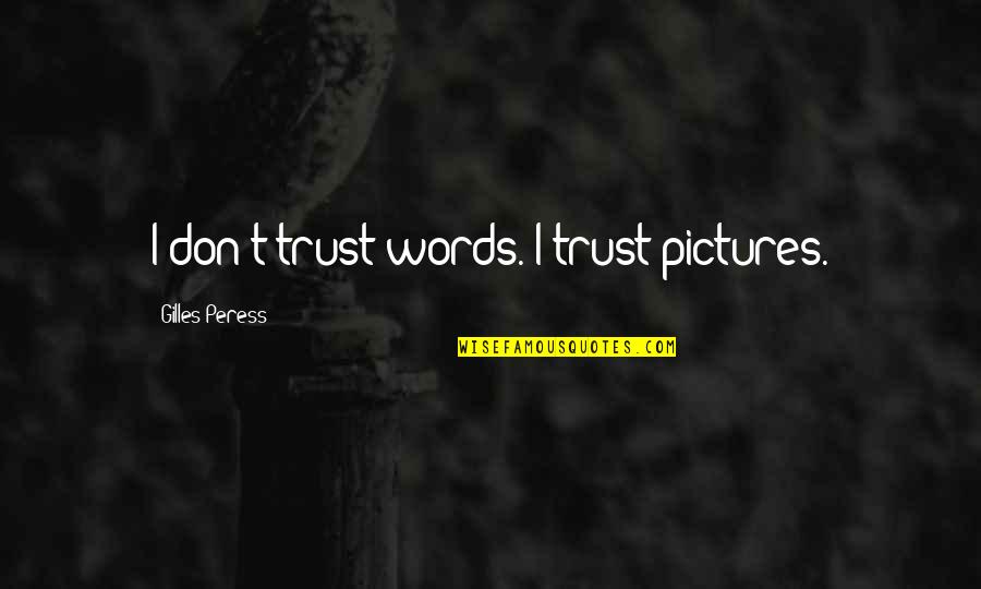 Don't Trust Words Quotes By Gilles Peress: I don't trust words. I trust pictures.