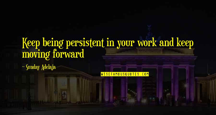 Don't Trust Words Quotes By Sunday Adelaja: Keep being persistent in your work and keep