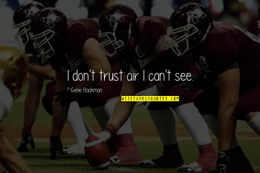 Dont Trust You Quotes By Gene Hackman: I don't trust air I can't see.