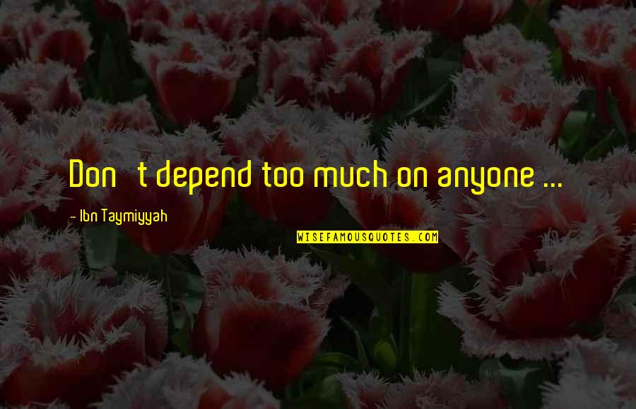 Dont Trust You Quotes By Ibn Taymiyyah: Don't depend too much on anyone ...