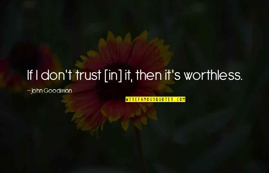 Dont Trust You Quotes By John Goodman: If I don't trust [in] it, then it's