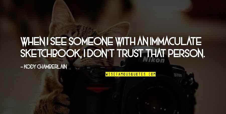 Dont Trust You Quotes By Kody Chamberlain: When I see someone with an immaculate sketchbook,