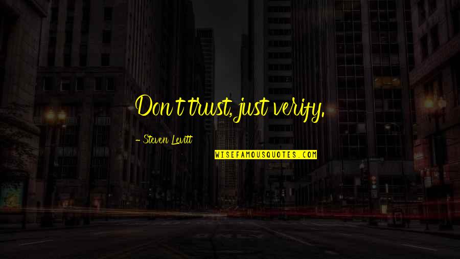 Dont Trust You Quotes By Steven Levitt: Don't trust, just verify. Dont Trust You Quotes By Steven Levitt: Don't trust, just verify.