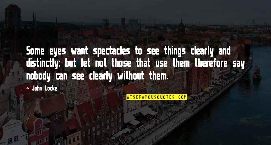 Dont Trust Your Best Friend Quotes By John Locke: Some eyes want spectacles to see things clearly Dont Trust Your Best Friend Quotes By John Locke: Some eyes want spectacles to see things clearly