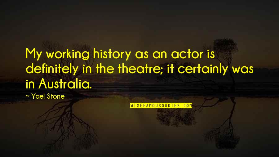 Dont Trust Your Family Quotes By Yael Stone: My working history as an actor is definitely Dont Trust Your Family Quotes By Yael Stone: My working history as an actor is definitely