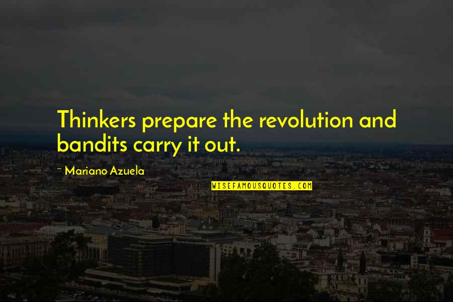 Don't Trust Your Feelings Quotes By Mariano Azuela: Thinkers prepare the revolution and bandits carry it