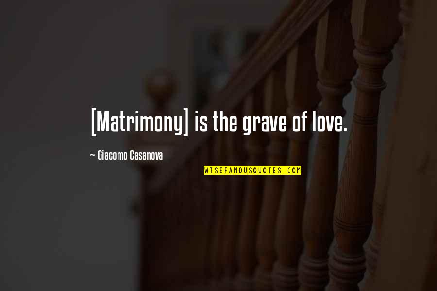 Dont Trust Your Friend Quotes By Giacomo Casanova: [Matrimony] is the grave of love.
