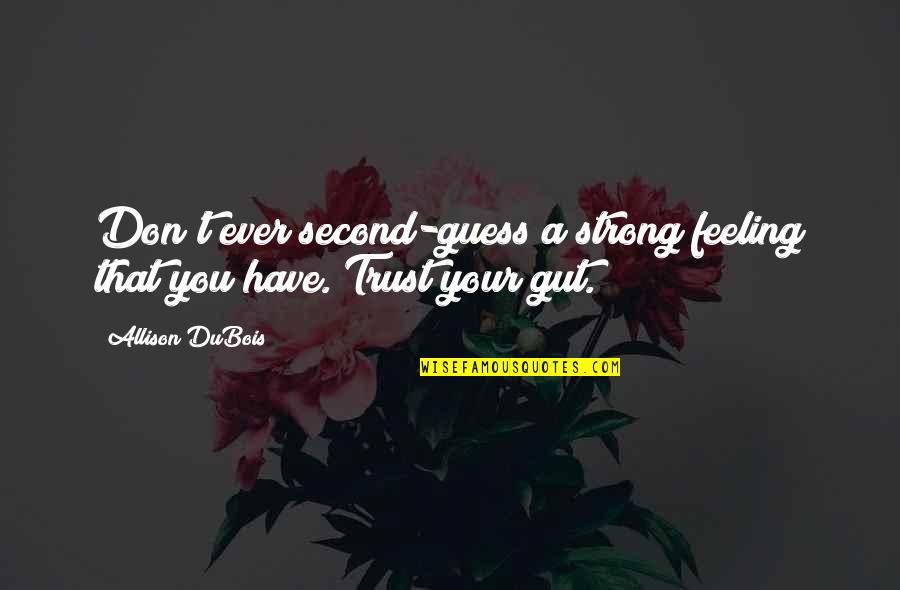 Don't Trust Your Gut Quotes By Allison DuBois: Don't ever second-guess a strong feeling that you