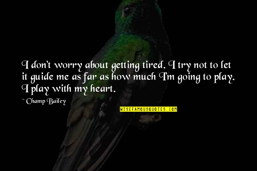 Don't Try Me Quotes By Champ Bailey: I don't worry about getting tired. I try
