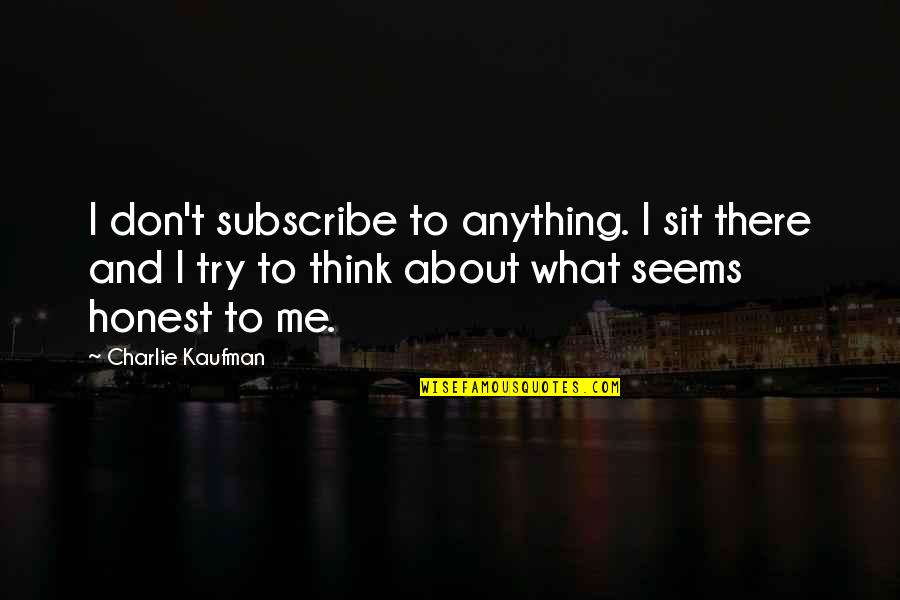 Don't Try Me Quotes By Charlie Kaufman: I don't subscribe to anything. I sit there