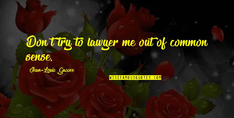 Don't Try Me Quotes By Jean-Louis Gassee: Don't try to lawyer me out of common