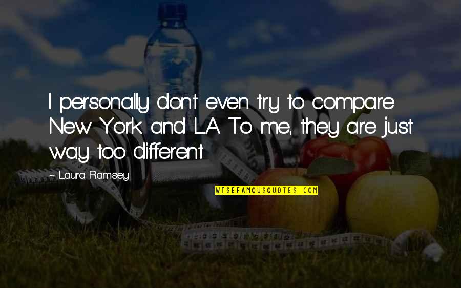 Don't Try Me Quotes By Laura Ramsey: I personally don't even try to compare New