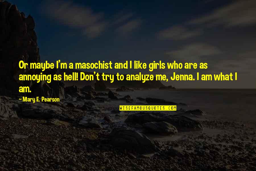 Don't Try Me Quotes By Mary E. Pearson: Or maybe I'm a masochist and I like