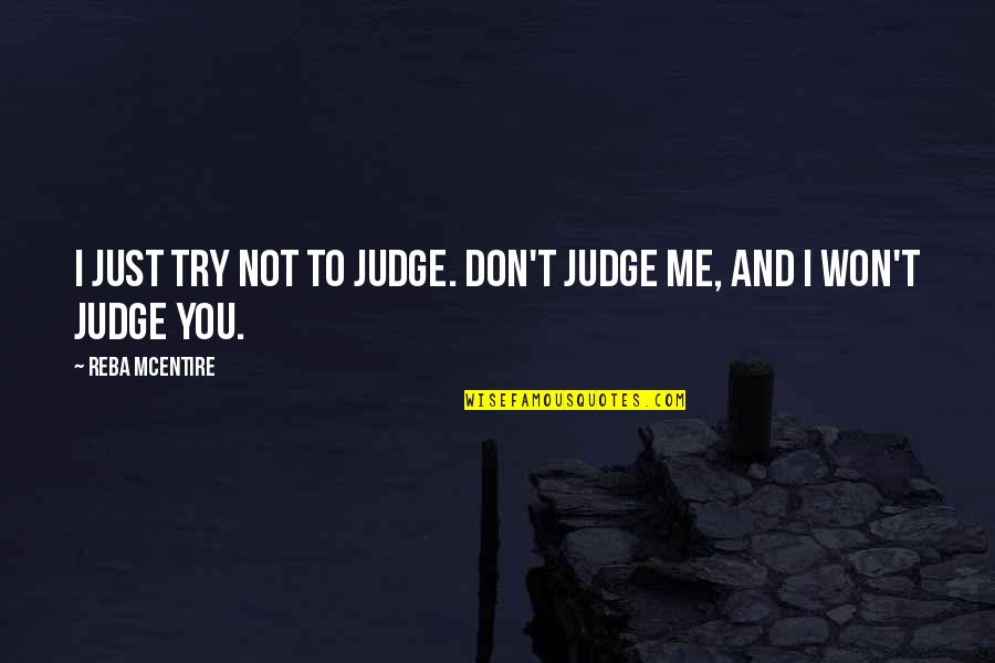 Don't Try Me Quotes By Reba McEntire: I just try not to judge. Don't judge