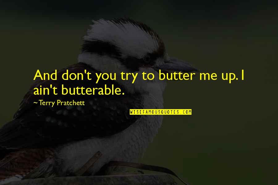 Don't Try Me Quotes By Terry Pratchett: And don't you try to butter me up.