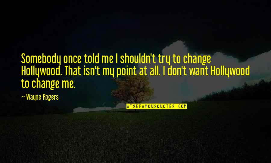 Don't Try Me Quotes By Wayne Rogers: Somebody once told me I shouldn't try to