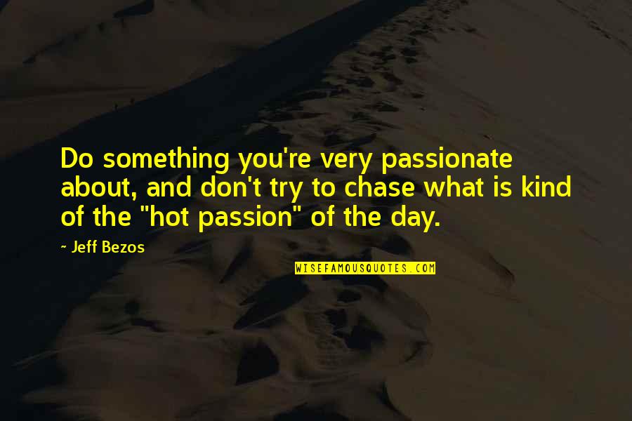 Don't Try Something You're Not Quotes By Jeff Bezos: Do something you're very passionate about, and don't