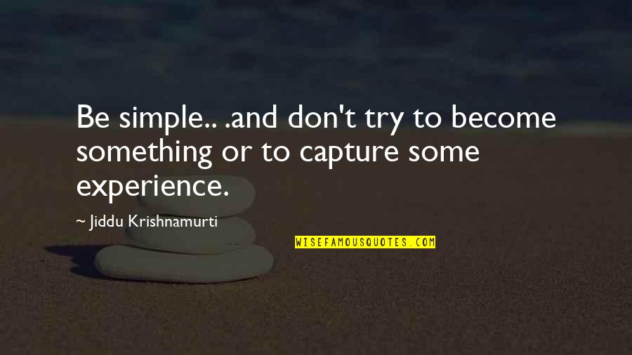 Don't Try Something You're Not Quotes By Jiddu Krishnamurti: Be simple.. .and don't try to become something