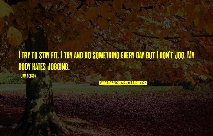 Don't Try Something You're Not Quotes By Liam Neeson: I try to stay fit. I try and