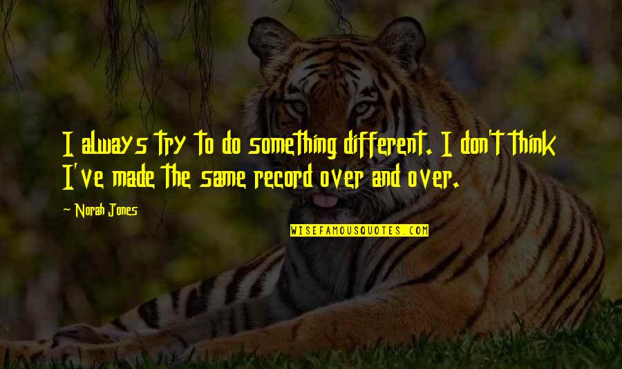 Don't Try Something You're Not Quotes By Norah Jones: I always try to do something different. I