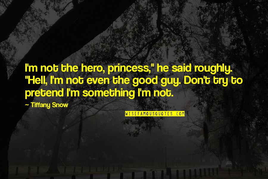 Don't Try Something You're Not Quotes By Tiffany Snow: I'm not the hero, princess," he said roughly.