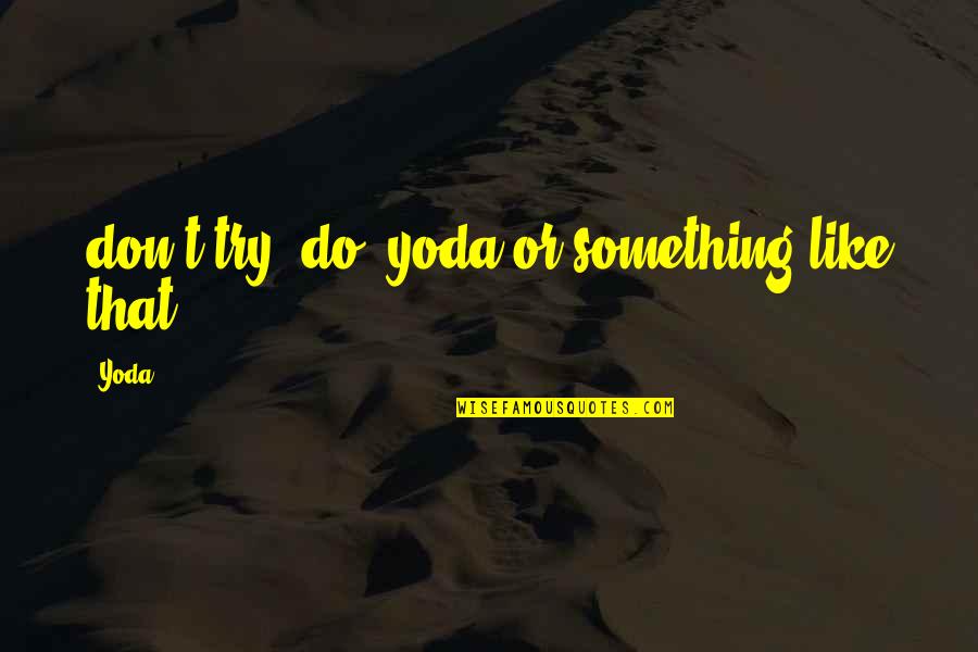 Don't Try To Be Something You're Not Quotes By Yoda: don't try, do -yoda(or something like that)
